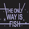 The Only Way Is Fish