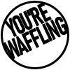 You’re Waffling
